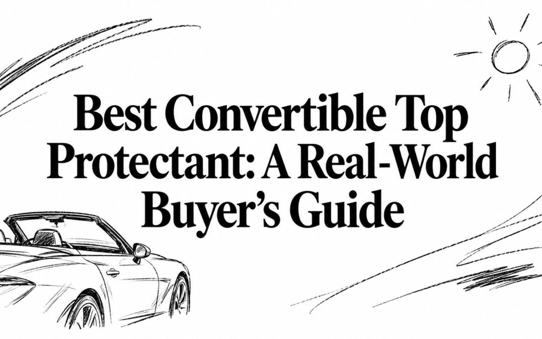 Best Convertible Top Protectant: A Real-World Buyer’s Guide